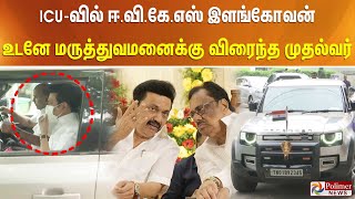 ICU-வில் ஈ.வி.கே.எஸ் இளங்கோவன்.. உடனே மருத்துவமனைக்கு விரைந்த முதல்வர்