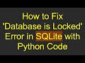 How to Fix 'Database is Locked' Error in SQLite with Python Code