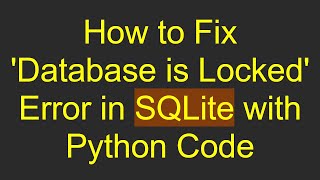 How to Fix 'Database is Locked' Error in SQLite with Python Code
