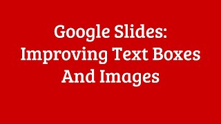 Students Google Slides: Improving Text Boxes & Images