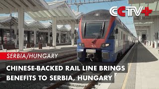 Chinese-backed Rail Line Brings Benefits to Serbia, Hungary