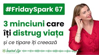 #FridaySpark 67 - 3 minciuni care îți distrug viața