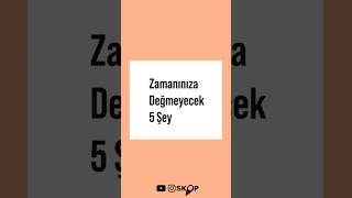 Zamanınıza Değmeyecek 5 Şey #bilgi #ilginç #faydalibilgiler #kişiselgelişim