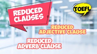 TOEFL Structure I Reduced Adjective Clause, Reduced Adverb Clause