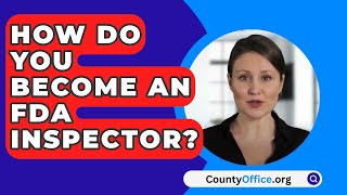 How Do You Become An FDA Inspector? - CountyOffice.org