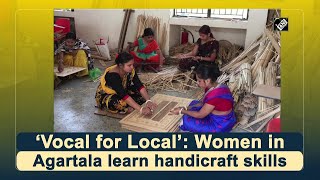 ‘Vocal for Local’: Women in Agartala learn handicraft skills