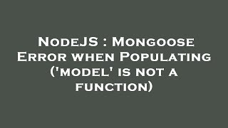 NodeJS : Mongoose Error when Populating ('model' is not a function)