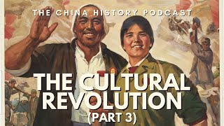 The Cultural Revolution (Part 3) | The China History Podcast | Ep. 85