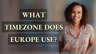 What timezone does Europe use?