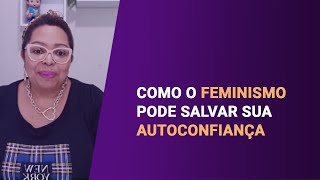Como o Feminismo Pode Salvar Sua Autoconfiança | Isabel Ferreira