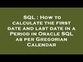 SQL : How to calculate the first date and last date in a Period in Oracle SQL as per Gregorian Calen