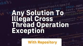 Any solution to Illegal Cross Thread Operation exception