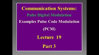 Lecture 19: Communication Systems - Examples Pulse Code Modulation (PCM) - Part 3