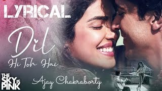 Dil Hi To Hai (Lyrical) | The Sky Is Pink | Arjit Singh & Antara Mitra | Cover : Ajay Chakraborty