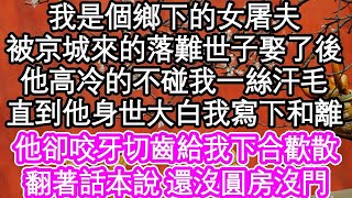 我是個鄉下的女屠夫，被京城來的落難世子娶了後，他高冷的不碰我一絲汗毛，直到他身世大白我寫下和離，他卻咬牙切齒給我下合歡散，翻著話本說 還沒圓房沒門  #為人處世#生活經驗#情感故事#養老#退休