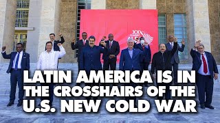 Latin America is on the frontlines of the US new cold war on China and Russia