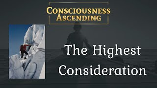 Consciousness Ascending | The Highest Consideration