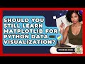 Should You Still Learn Matplotlib For Python Data Visualization? - Python Code School