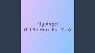 My Angel (I'll Be Here For You)