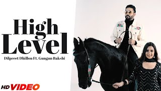 Dilpreet Dhillon : High Level (HD Video) | Ft. Gungun Bakshi | Desi Crew | New Punjabi Songs 2023