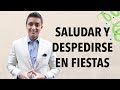 Cómo saludar y despedirse en fiestas | Humberto Gutiérrez