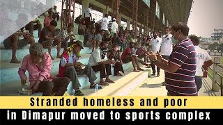 Stranded homeless and poor in Dimapur moved to sports complex