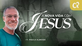 A NOVA VIDA COM JESUS I Pr. Paulo Almeida