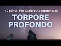 Torpore Profondo in Soli 10 Minuti - Sonno Istantaneo Accompagnato Dalla Mia Voce