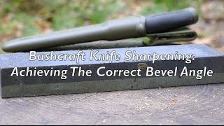 Bushcraft Knife Sharpening: Achieving The Correct Bevel Angle