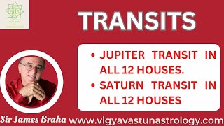 TRANSITS- JUPITER TRANSIT IN ALL 12 HOUSES.SATURN TRANSIT IN ALL 12 HOUSES- Sir James Braha