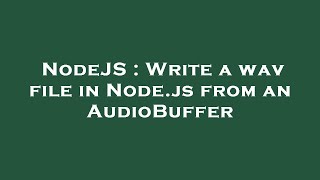 NodeJS : Write a wav file in Node.js from an AudioBuffer