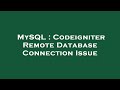 MySQL : Codeigniter Remote Database Connection Issue