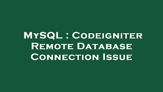 MySQL : Codeigniter Remote Database Connection Issue