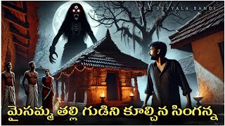 మైసమ్మ తల్లి గుడిని కూల్చిన సింగన్న  | Telugu Horror Stories