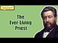 The Ever Living Priest || Charles Spurgeon - Volume 32: 1886