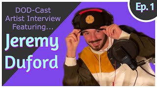 Jeremy Duford DOD-Cast Artist Interview #1