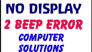 No display error, 2 beep sound error, computer problems solutions, computer start service problems
