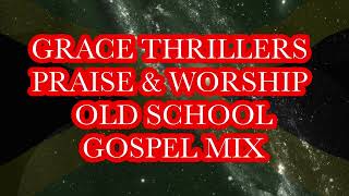 GRACE THRILLERS PRAISE AND WORSHIP OLD SCHOOL GOSPEL MIX