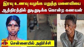 இரவு உணவு வழங்க மறுத்த மனைவியை ஆத்திரத்தில் துடிதுடிக்க கொன்ற கணவன் - சென்னையில் அதிர்ச்சி