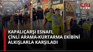 Kapalıçarşı esnafı, Çinli arama-kurtarma ekibini alkışlarla karşıladı