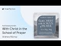 With Christ in the School of Prayer by Andrew Murray · Audiobook preview