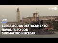 Destacamento naval ruso con submarino nuclear llega a Cuba | AFP