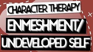 Character Therapy | Enmeshment/Undeveloped Self