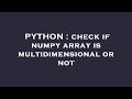 PYTHON : check if numpy array is multidimensional or not