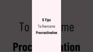 5 Tips To Overcome Procrastination