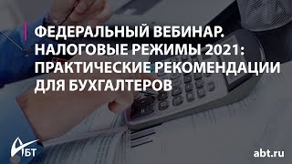 Федеральный вебинар Налоговые режимы 2021: практические рекомендации для бухгалтеров