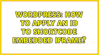 Wordpress: How to apply an ID to Shortcode Embedded iframe? (2 Solutions!!)