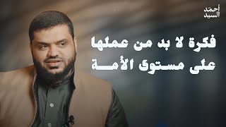 فكرة لا بد من عملها على مستوى الأمة | أحمد السيد