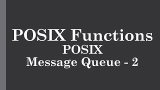 POSIX Functions | POSIX Message Queue - 2 | mq_getattr | mq_open | mq_send | mq_receive | mq_close