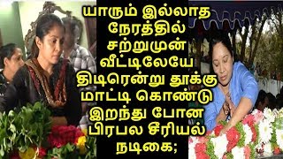 யாரும் இல்லாத நேரத்தில் சற்றுமுன் வீட்டிலேயே திடிரென்று தூக்கு மாட்டி கொண்டு இறந்து போன பிரபல நடிகை;